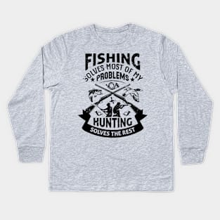 Fishing Solves Most Of My Problems Hunting Solves The Rest Kids Long Sleeve T-Shirt